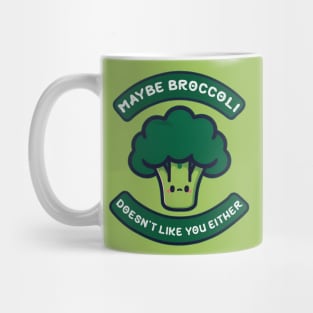 Maybe Broccoli Doesn't Like You Either Mug